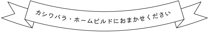 カシワバラ・ホームビルドにおまかせください